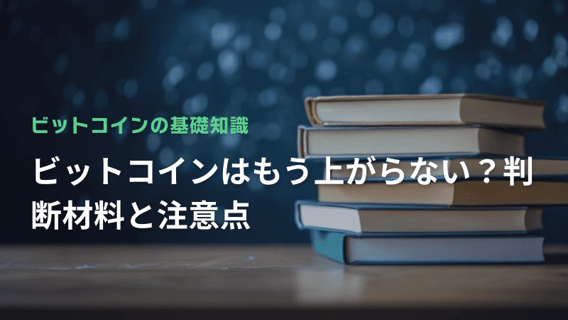 ビットコインはもう上がらない?判断材料と注意点