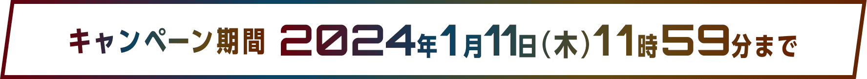 キャンペーン期間 2024年1月11日（木）11時59分まで