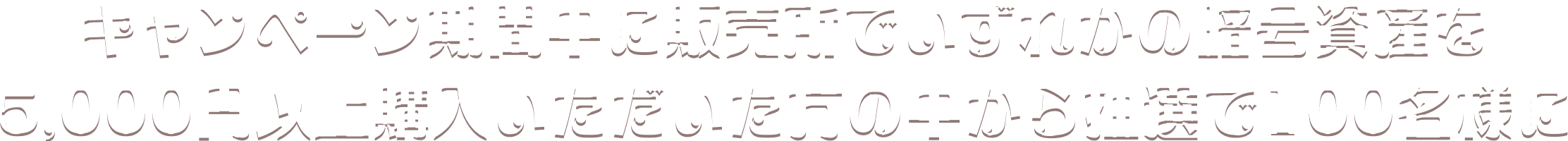 キャンペーン期間中に販売所でいずれかの暗号資産を5,000円以上購入いただいた方の中から抽選で100名様に