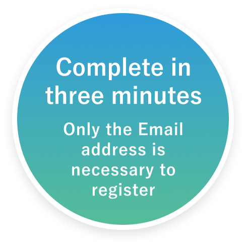 Complete in three minutes Only the Email address is necessary to register